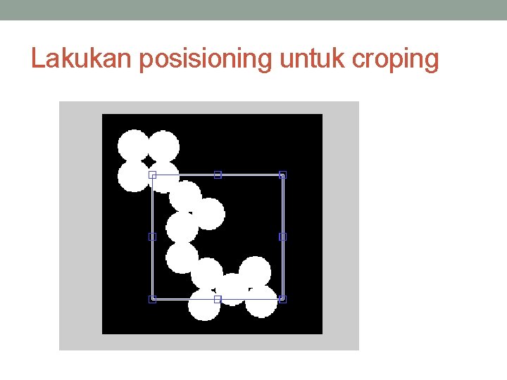 Lakukan posisioning untuk croping 