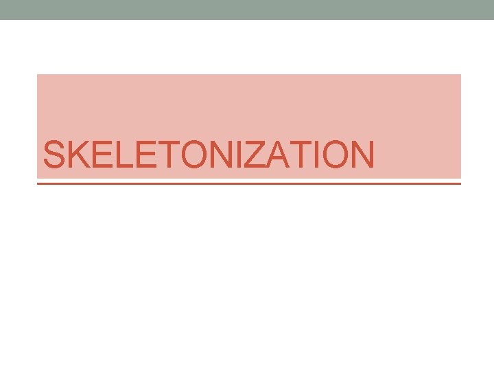SKELETONIZATION 