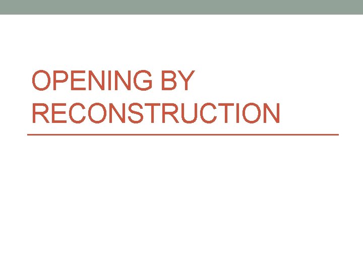 OPENING BY RECONSTRUCTION 
