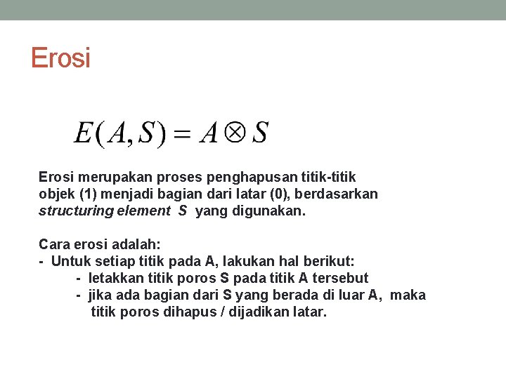 Erosi merupakan proses penghapusan titik-titik objek (1) menjadi bagian dari latar (0), berdasarkan structuring