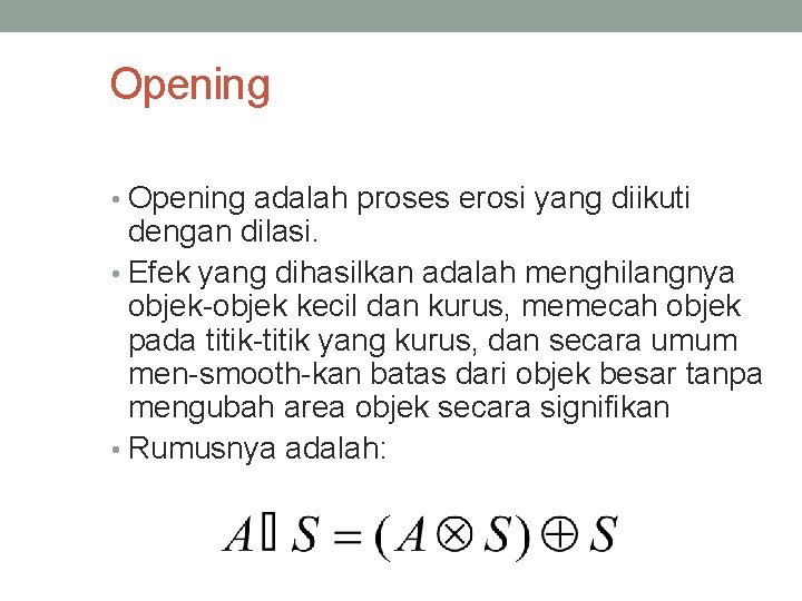 Opening • Opening adalah proses erosi yang diikuti dengan dilasi. • Efek yang dihasilkan