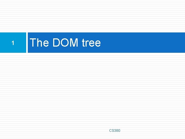1 The DOM tree CS 380 