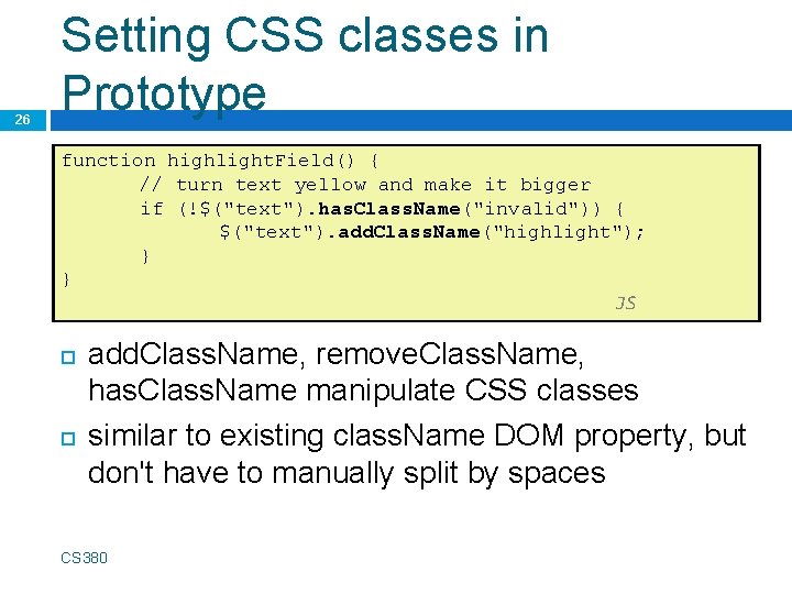 26 Setting CSS classes in Prototype function highlight. Field() { // turn text yellow