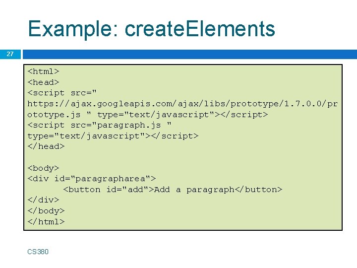 Example: create. Elements 27 <html> <head> <script src=" https: //ajax. googleapis. com/ajax/libs/prototype/1. 7. 0.