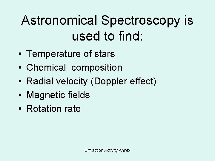 Astronomical Spectroscopy is used to find: • • • Temperature of stars Chemical composition