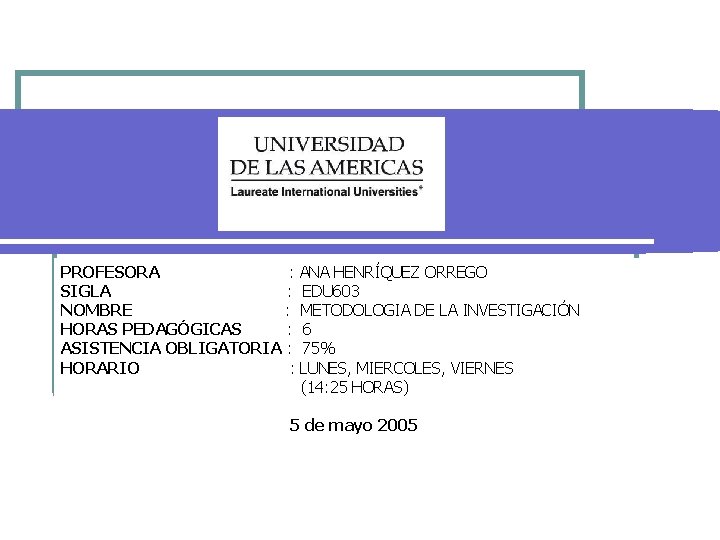 PROFESORA : ANA HENRÍQUEZ ORREGO SIGLA : EDU 603 NOMBRE : METODOLOGIA DE LA