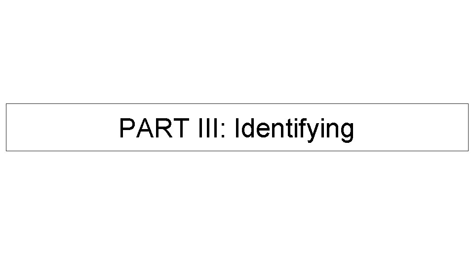 PART III: Identifying 