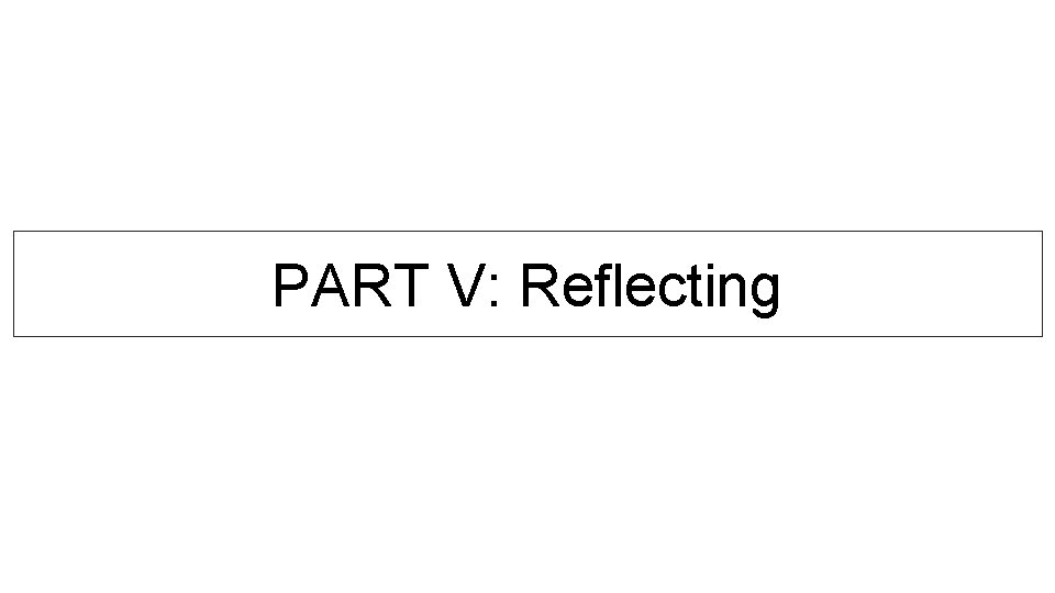 PART V: Reflecting 