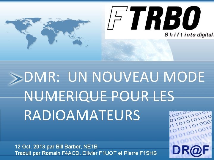 DMR: UN NOUVEAU MODE NUMERIQUE POUR LES RADIOAMATEURS 12 Oct. 2013 par Bill Barber, DMR: UN NOUVEAU MODE NUMERIQUE POUR LES RADIOAMATEURS 12 Oct. 2013 par Bill Barber,