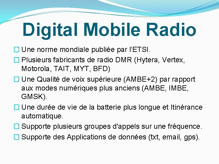 Digital Mobile Radio � Une norme mondiale publiée par l’ETSI. � Plusieurs fabricants de Digital Mobile Radio � Une norme mondiale publiée par l’ETSI. � Plusieurs fabricants de