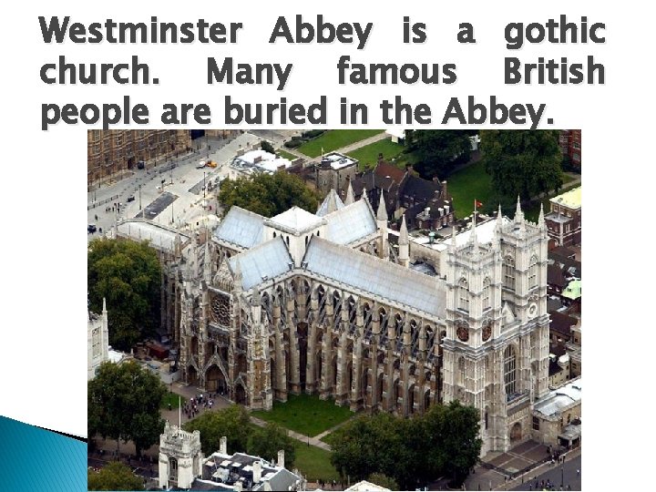 Westminster Abbey is a gothic church. Many famous British people are buried in the