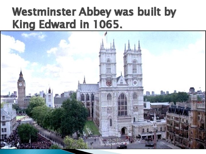 Westminster Abbey was built by King Edward in 1065. 