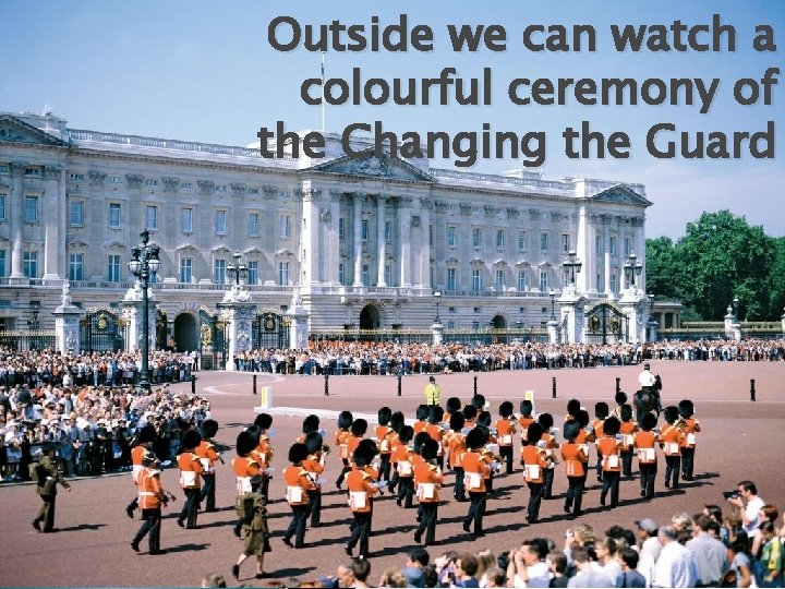 Outside we can watch a colourful ceremony of the Changing the Guard 