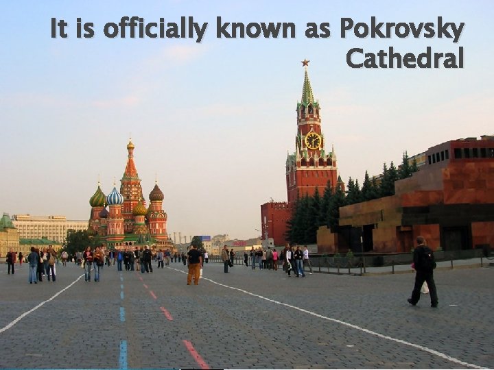 It is officially known as Pokrovsky Cathedral 