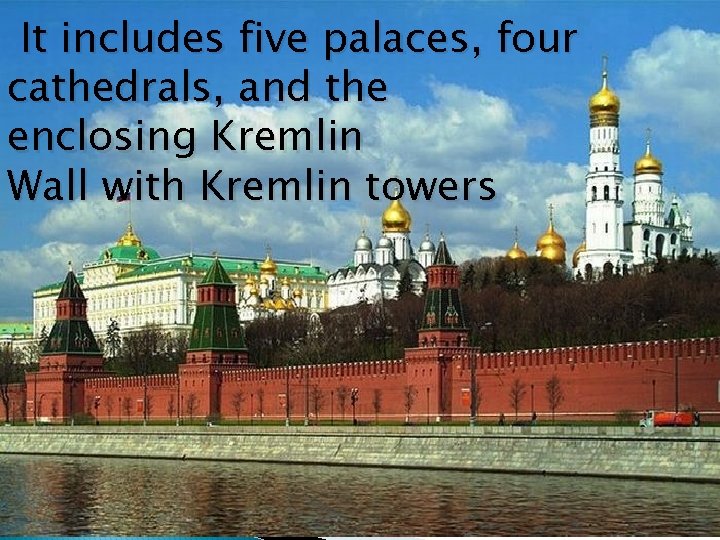  It includes five palaces, four cathedrals, and the enclosing Kremlin Wall with Kremlin