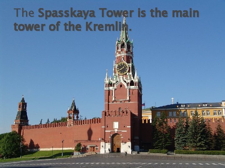 The Spasskaya Tower is the main tower of the Kremlin. 