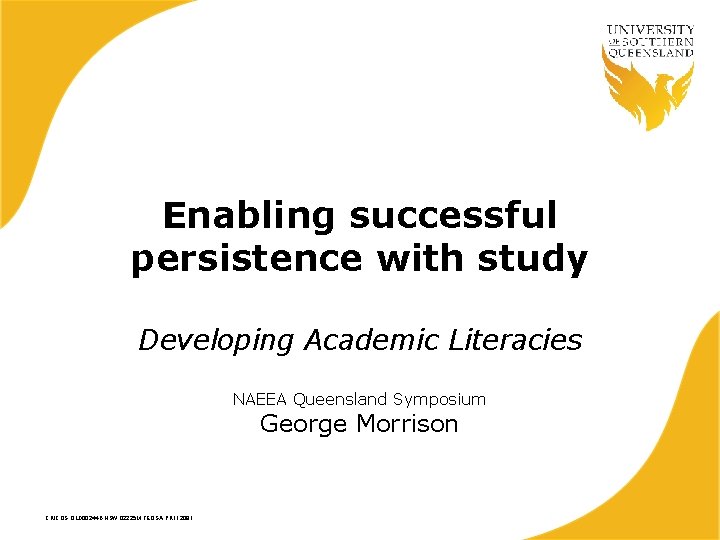 Enabling successful persistence with study Developing Academic Literacies NAEEA Queensland Symposium George Morrison CRICOS