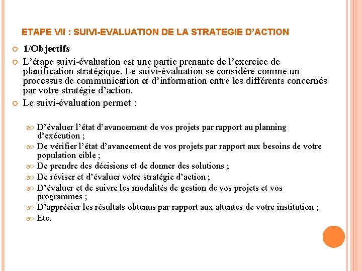 ETAPE VII : SUIVI-EVALUATION DE LA STRATEGIE D’ACTION 1/Objectifs L’étape suivi-évaluation est une partie