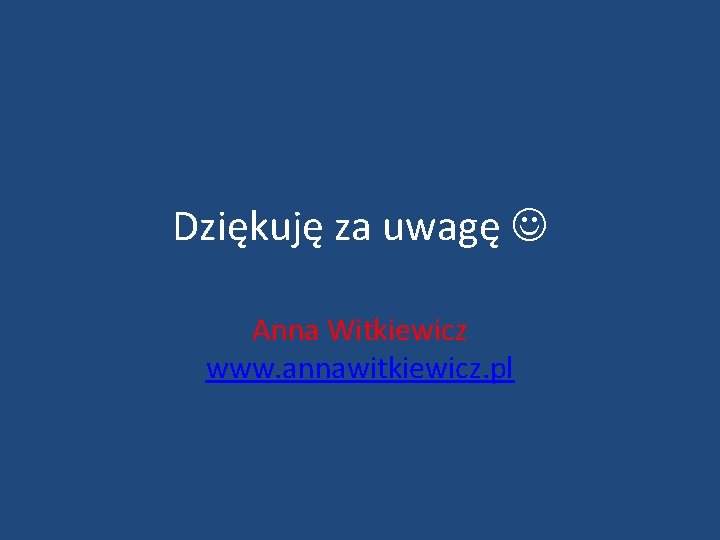 Dziękuję za uwagę Anna Witkiewicz www. annawitkiewicz. pl 