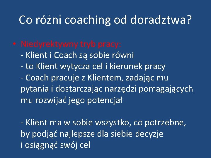 Co różni coaching od doradztwa? • Niedyrektywny tryb pracy: - Klient i Coach są