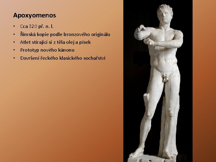 Apoxyomenos • • • Cca 320 př. n. l. Římská kopie podle bronzového originálu