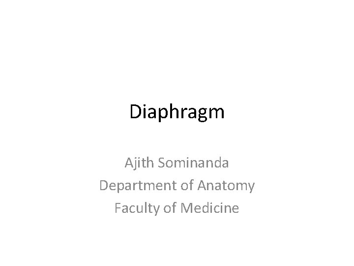 Diaphragm Ajith Sominanda Department of Anatomy Faculty of Medicine Diaphragm Ajith Sominanda Department of Anatomy Faculty of Medicine