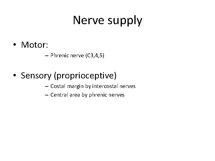 Nerve supply • Motor: – Phrenic nerve (C 3, 4, 5) • Sensory (proprioceptive) Nerve supply • Motor: – Phrenic nerve (C 3, 4, 5) • Sensory (proprioceptive)