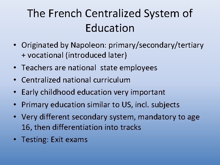 The French Centralized System of Education • Originated by Napoleon: primary/secondary/tertiary + vocational (introduced