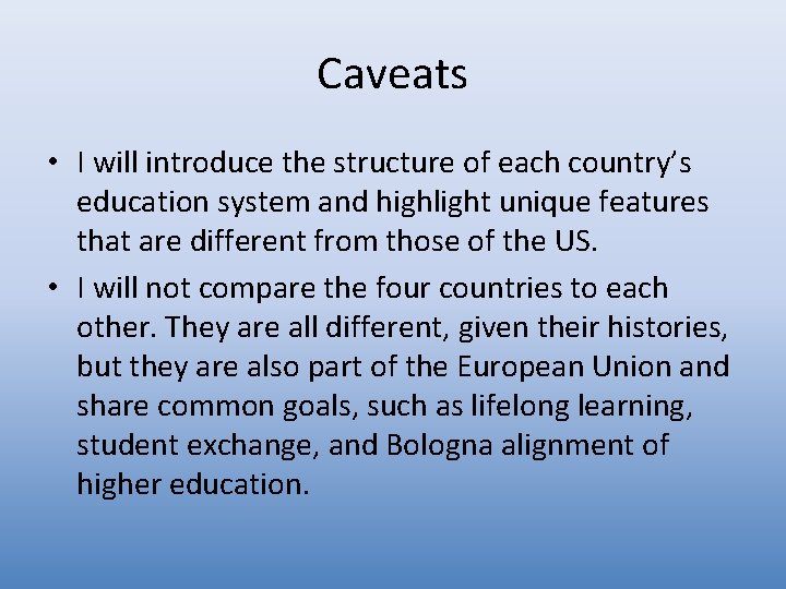 Caveats • I will introduce the structure of each country’s education system and highlight