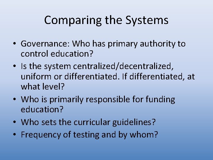 Comparing the Systems • Governance: Who has primary authority to control education? • Is