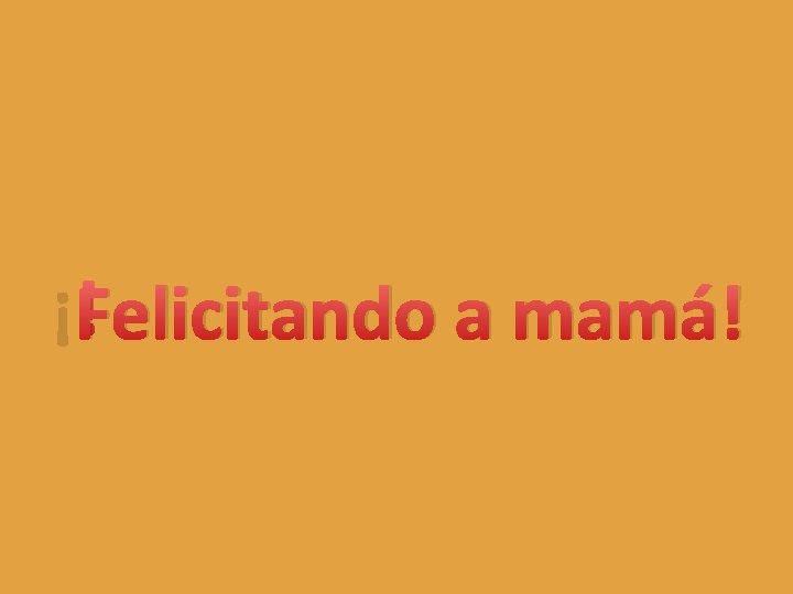 ¡Felicitando a mamá! 