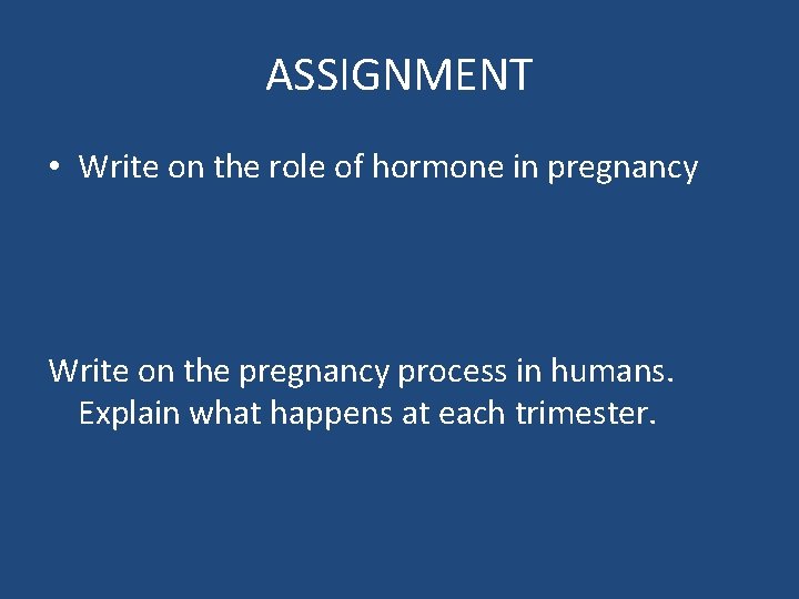 ASSIGNMENT • Write on the role of hormone in pregnancy Write on the pregnancy