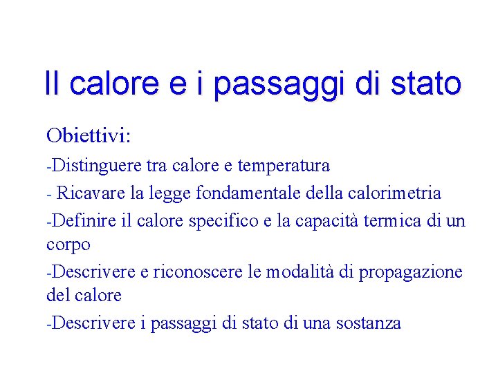 Il calore e i passaggi di stato Obiettivi: -Distinguere tra calore e temperatura -