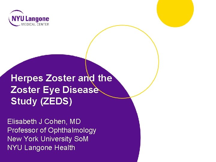 Herpes Zoster and the Zoster Eye Disease Study (ZEDS) Elisabeth J Cohen, MD Professor