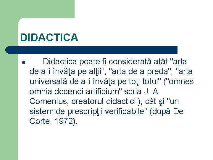 DIDACTICA l Didactica poate fi considerată atât "arta de a-i învăţa pe alţii", "arta DIDACTICA l Didactica poate fi considerată atât "arta de a-i învăţa pe alţii", "arta