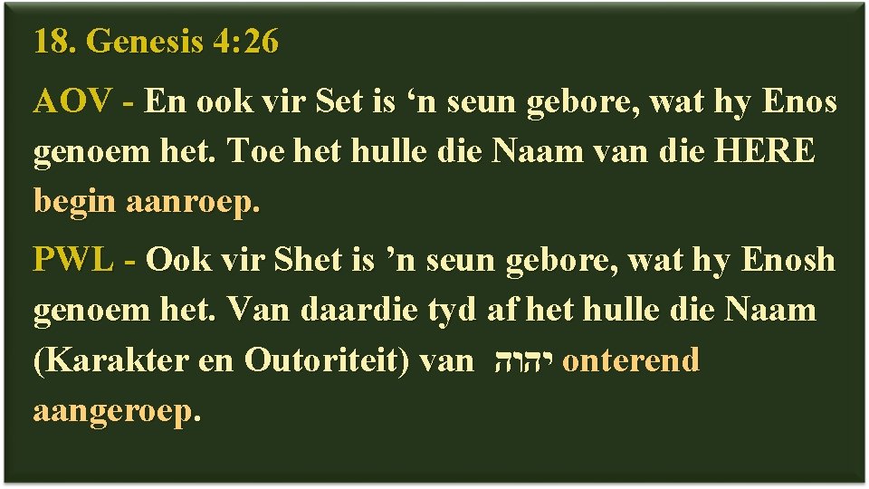 18. Genesis 4: 26 AOV - En ook vir Set is ‘n seun gebore,