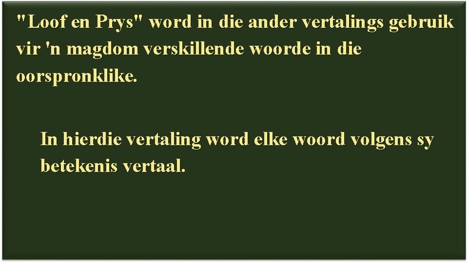 "Loof en Prys" word in die ander vertalings gebruik vir 'n magdom verskillende woorde