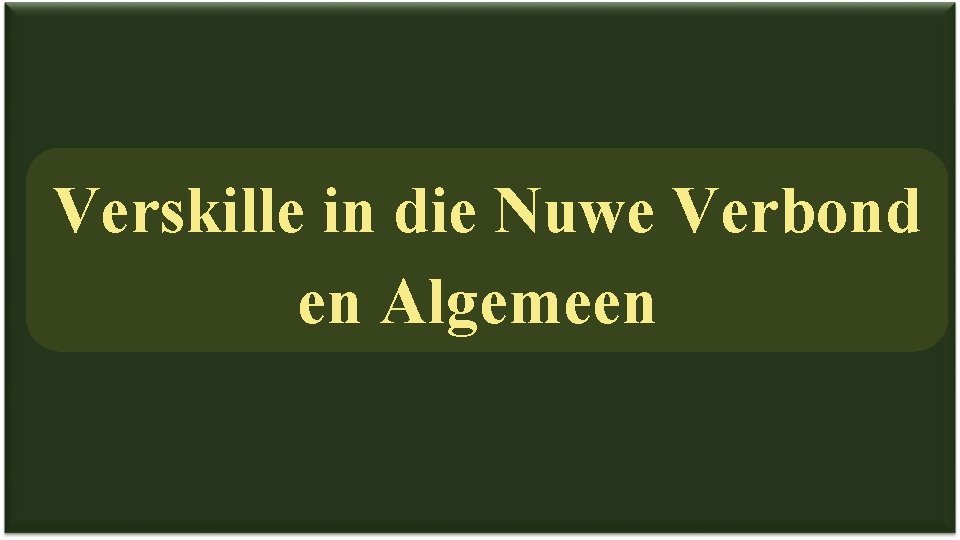 Verskille in die Nuwe Verbond en Algemeen 