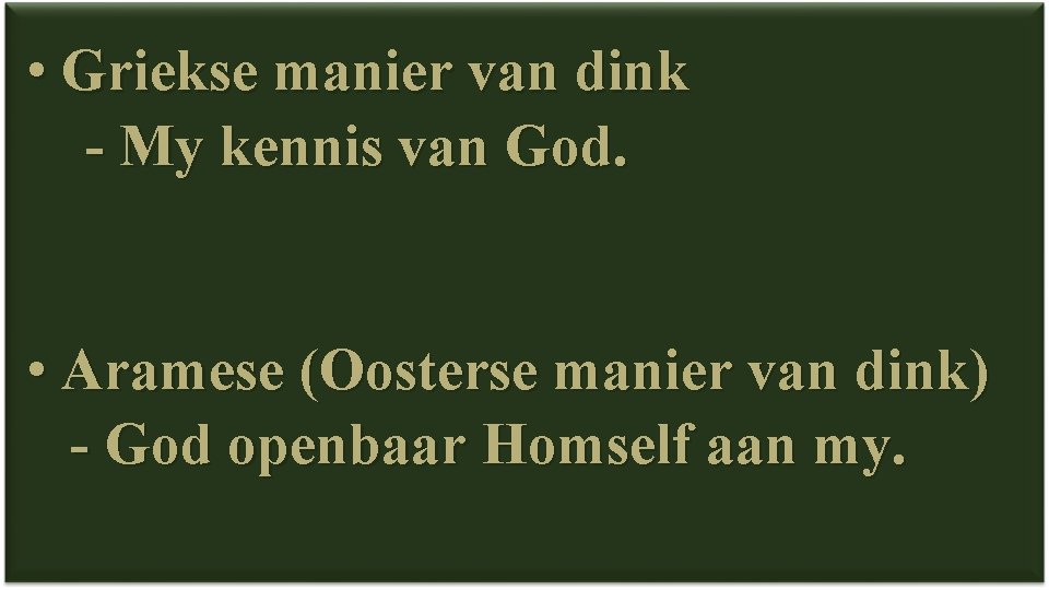  • Griekse manier van dink - My kennis van God. • Aramese (Oosterse