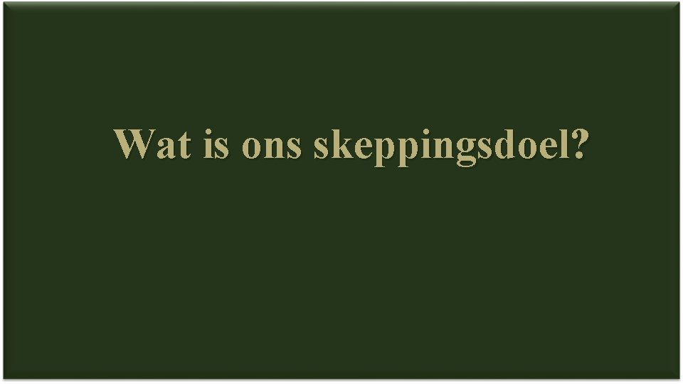 Wat is ons skeppingsdoel? 