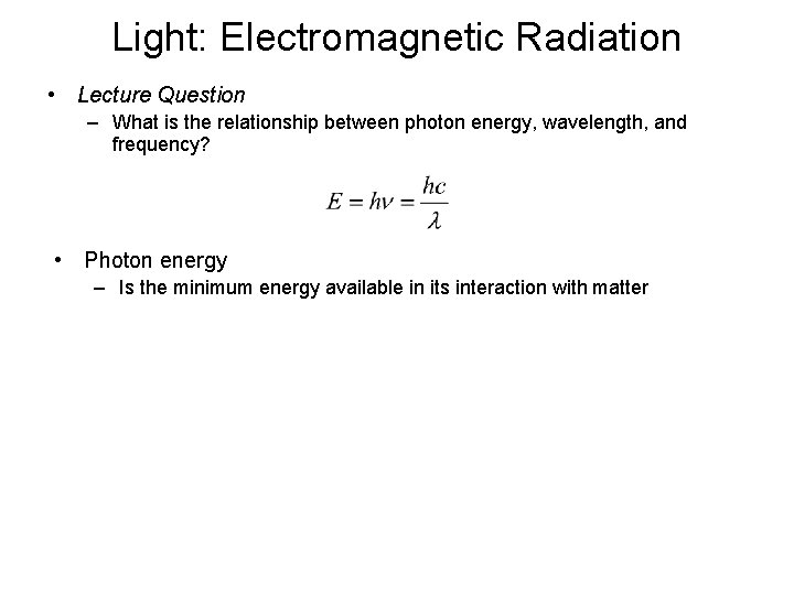 Light: Electromagnetic Radiation • Lecture Question – What is the relationship between photon energy, Light: Electromagnetic Radiation • Lecture Question – What is the relationship between photon energy,