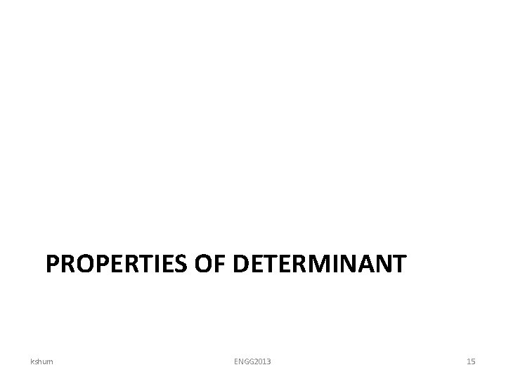 PROPERTIES OF DETERMINANT kshum ENGG 2013 15 