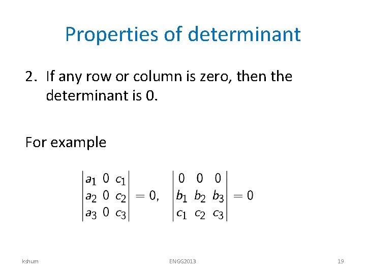 Properties of determinant 2. If any row or column is zero, then the determinant
