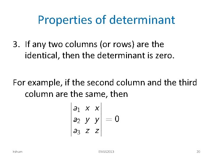 Properties of determinant 3. If any two columns (or rows) are the identical, then