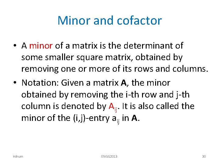 Minor and cofactor • A minor of a matrix is the determinant of some