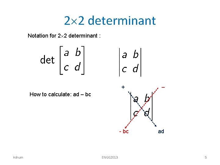 2 2 determinant Notation for 2 2 determinant : + – How to calculate:
