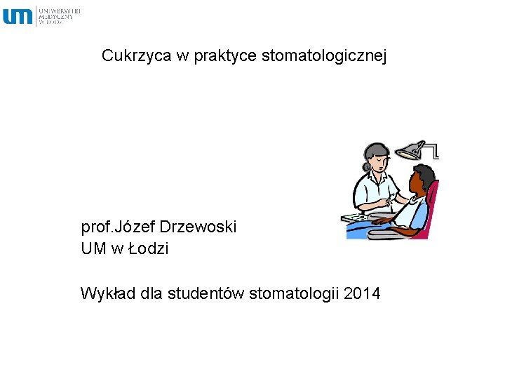 Cukrzyca w praktyce stomatologicznej prof. Józef Drzewoski UM w Łodzi Wykład dla studentów stomatologii