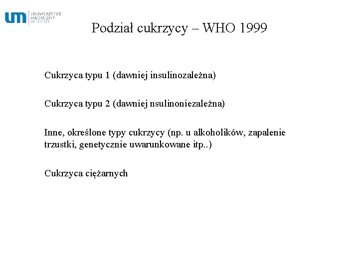 Podział cukrzycy – WHO 1999 Cukrzyca typu 1 (dawniej insulinozależna) Cukrzyca typu 2 (dawniej