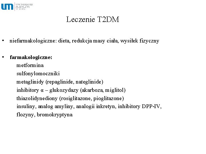 Leczenie T 2 DM • niefarmakologiczne: dieta, redukcja masy ciała, wysiłek fizyczny • farmakologiczne: