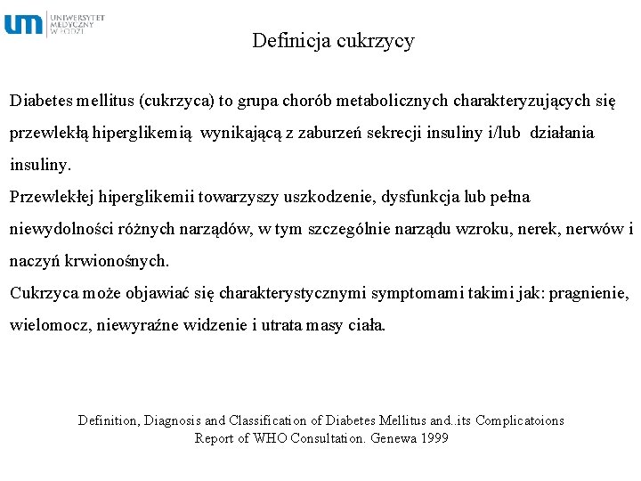 Definicja cukrzycy Diabetes mellitus (cukrzyca) to grupa chorób metabolicznych charakteryzujących się przewlekłą hiperglikemią wynikającą